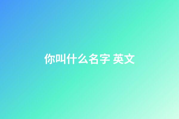 你叫什么名字 英文